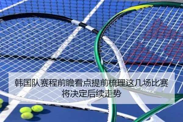 韩国队赛程前瞻看点提前梳理这几场比赛将决定后续走势